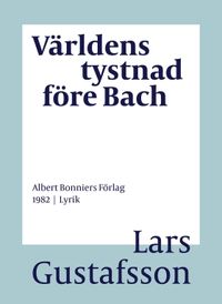 Världens tystnad före Bach : dikter; Lars Gustafsson; 2016