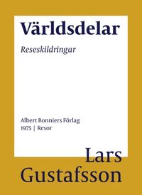Världsdelar : reseskildringar; Lars Gustafsson; 2016