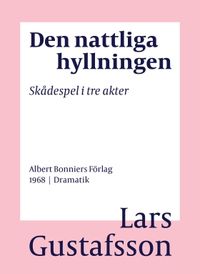 Den nattliga hyllningen : skådespel i tre akter; Lars Gustafsson; 2016