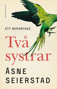 Två systrar : ett reportage; Åsne Seierstad; 2016