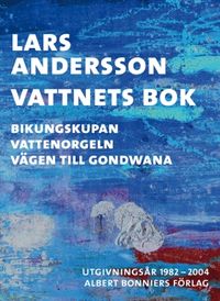 Vattnets bok : Bikungskupan; Vattenorgeln; Vägen till Gondwana; Lars Andersson; 2016