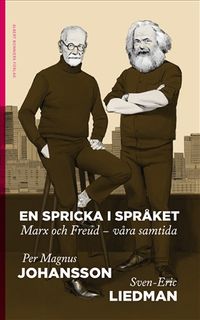 En spricka i språket : Marx och Freud - våra samtida; Sven-Eric Liedman, Per Magnus Johansson; 2018