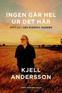 Ingen går hel ur det här : mitt liv i den svenska musiken; Kjell Andersson; 2021