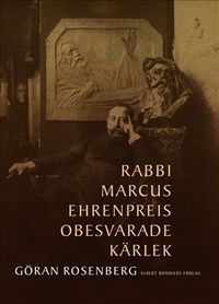 Rabbi Marcus Ehrenpreis obesvarade kärlek; Göran Rosenberg; 2021