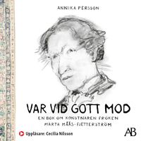 Var vid gott mod : en bok om konstnären fröken Märta Måås-Fjetterström; Annika Persson; 2021