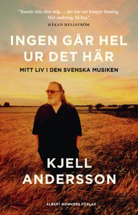 Ingen går hel ur det här : mitt liv i den svenska musiken; Kjell Andersson; 2022