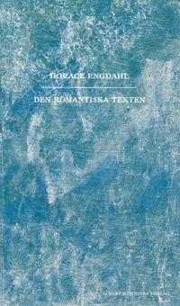 Den romantiska texten : en essä i nio avsnitt; Horace Engdahl; 1995