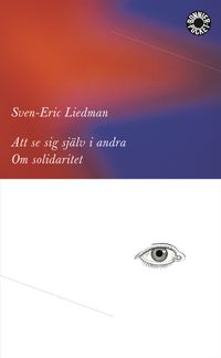 Att se sig själv i andra : om solidaritet; Sven-Eric Liedman; 2000