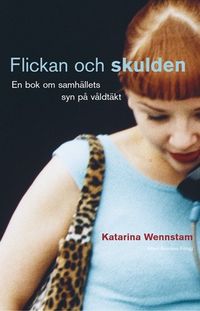 Flickan och skulden : En bok om samhällets syn på våldtäkt; Katarina Wennstam; 2002