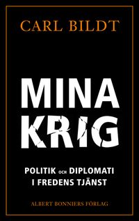 Mina krig : politik och diplomati i fredens tjänst; Carl Bildt; 2022