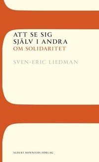 Att se sig själv i andra : om solidaritet; Sven-Eric Liedman; 2012