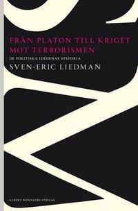 Från Platon till kriget mot terrorismen : de politiska idéernas historia; Sven-Eric Liedman; 2012