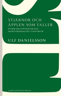 Stjärnor och äpplen som faller : en bok om upptäckter och märkvärdigheter i universum; Ulf Danielsson; 2013