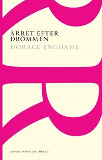 Ärret efter drömmen : essäer och artiklar 1989-2004; Horace Engdahl; 2014