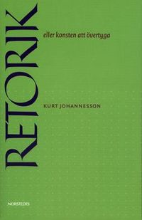 Retorik eller konsten att övertyga; Kurt Johannesson; 1998