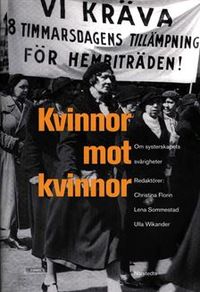 Kvinnor mot kvinnor : om systerskapets svårigheter; Christina Florin, Lena Sommestad, Ulla Wikander; 1999