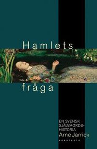 Hamlets fråga : En svensk självmordshistoria; Arne Jarrick; 2000