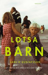 Lotsa barn : Att fostra med känsla och sunt förnuft; Lars H. Gustafsson; 2000
