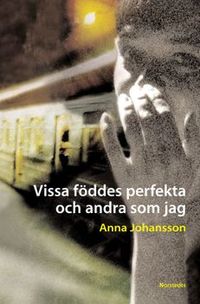 Vissa föddes perfekta och andra som jag; Anna Johansson; 2002