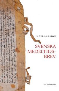 Svenska medeltidsbrev : framväxten av ett offentligt skriftspråk; Inger Larsson; 2003