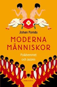 Moderna människor : folkhemmet och jazzen; Johan Fornäs; 2004