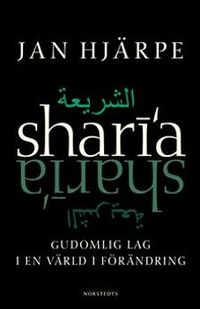 Shari'a : Gudomlig Lag i en värld i förändring; Jan Hjärpe; 2005
