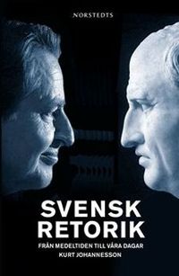 Svensk retorik : från medeltiden till våra dagar; Kurt Johannesson; 2005
