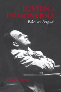 Lusten och dämonerna : boken om Bergman; Mikael Timm; 2008