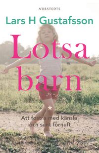 Lotsa barn : Att fostra med känsla och sunt förnuft; Lars H. Gustafsson; 2006