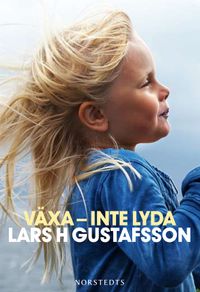 Växa - inte lyda; Lars H. Gustafsson; 2010
