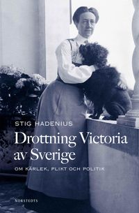 Drottning Victoria av Sverige : om kärlek, plikt och politik; Stig Hadenius; 2010