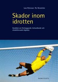 Skador inom idrotten - Handbok om förebyggande, rehabiliterande och behandlande åtgärder; Lars Peterson, Per Renström; 2013