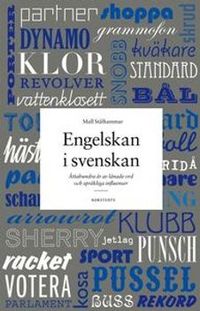Engelskan i svenskan : åttahundra år av lånade ord och språkliga influenser; Mall Stålhammar; 2010