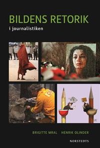 Bildens retorik : i journalistiken; Henrik Olinder, Birgitte Mral; 2011