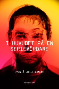 I huvudet på en seriemördare; Sven Å. Christianson; 2010