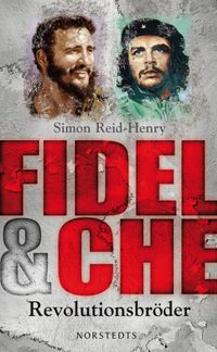 Fidel & Che : revolutionsbröder; Simon Reid-Henry; 2010