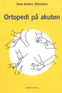 Ortopedi på akuten : handbok om akuta tillstånd i och på rörelseapparaten; Sven-Anders Sölveborn; 2010