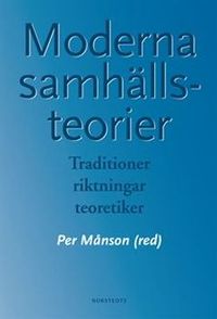 Moderna samhällsteorier : traditioner, riktningar, teoretiker; Per Månson; 2010