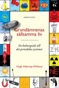 Grundämnenas sällsamma liv : en kulturguide till det periodiska systemet; Hugh Aldersey-Williams; 2012