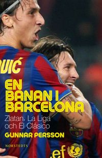 En banan i Barcelona : Zlatan, La Liga och El Clásico; Gunnar Persson; 2010