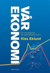 Vår ekonomi : en introduktion till samhällsekonomi; Klas Eklund; 2010