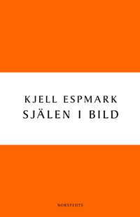 Själen i bild : en huvudlinje i modern svensk poesi; Kjell Espmark; 2010