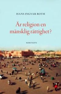Är religion en mänsklig rättighet?; Hans Ingvar Roth; 2012