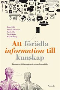 Att förädla information till kunskap : lärande och klassrumsarbete i mediesamhället; Roger Säljö, Anders Jakobsson, Patrik Lilja, Åsa Mäkitalo, Mikaela Åberg; 2011