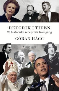 Retorik i tiden : 18 historiska recept för framgång; Göran Hägg; 2011