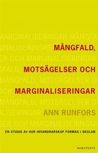 Mångfald, motsägelser och marginaliseringar : en studie av hur invandrarskap formas i skolan; Ann Runfors; 2010