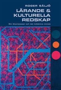 Lärande och kulturella redskap : om lärprocesser och det kollektiva minnet; Roger Säljö; 2010