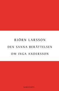 Den sanna berättelsen om Inga Andersson; Björn Larsson; 2012