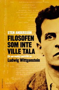Filosofen som inte ville tala : ett personligt porträtt av Ludwig Wittgenstein; Sten Andersson; 2012