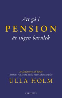 Att gå i pension är ingen barnlek; Ulla Holm; 2012